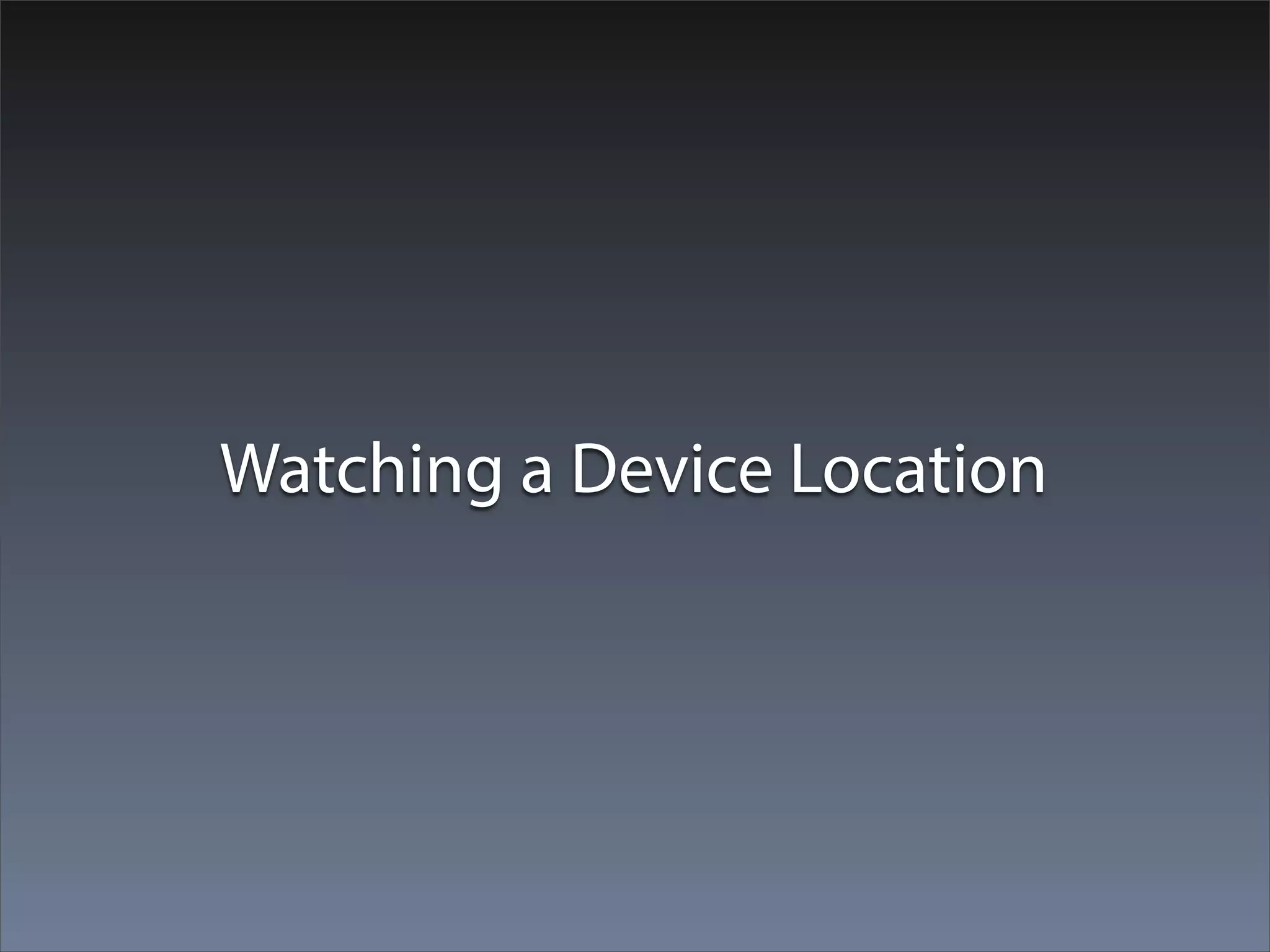 Watching a Device Location
 