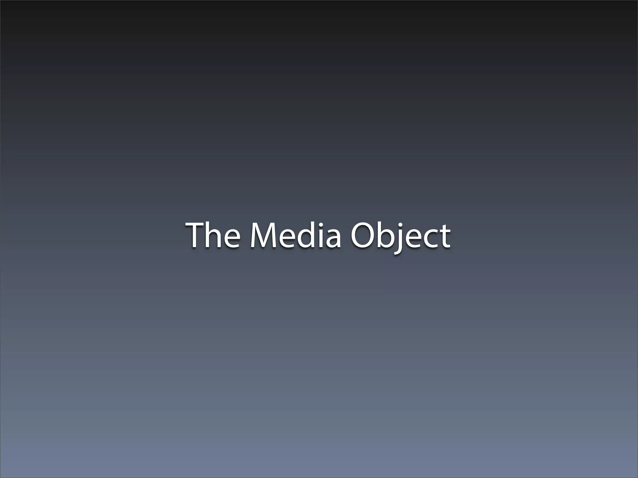 The Media Object
 