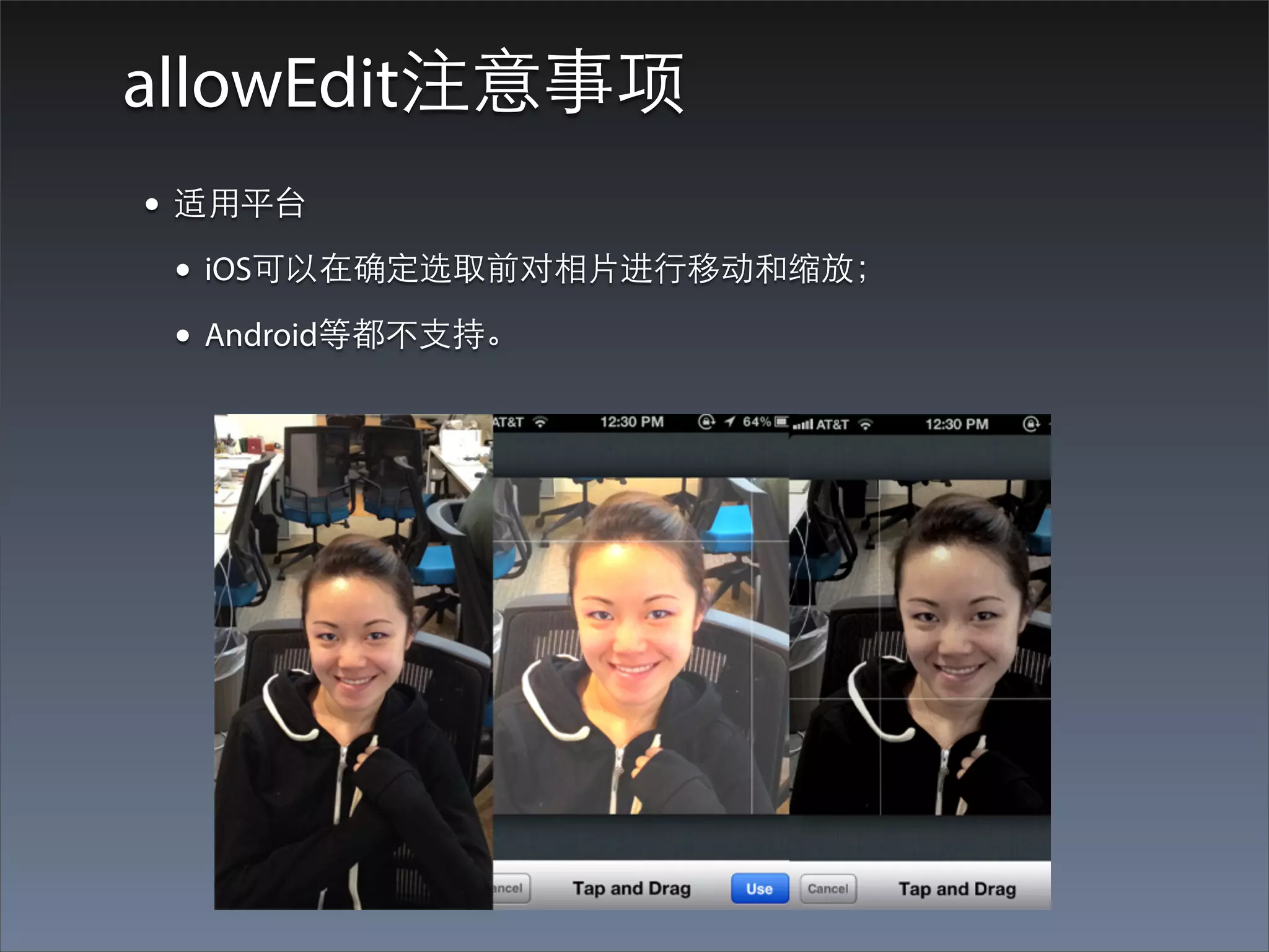 allowEdit注意事项
• 适⽤用平台
  • iOS可以在确定选取前对相⽚片进⾏行移动和缩放；
  • Android等都不⽀支持。
 