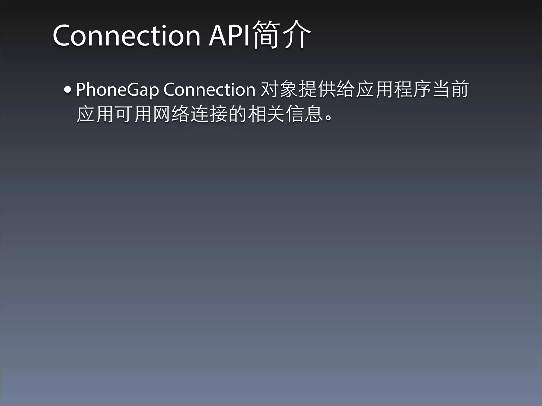 Connection API简介
• PhoneGap Connection 对象提供给应⽤用程序当前
 应⽤用可⽤用⺴⽹网络连接的相关信息。
 