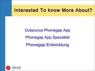 Outsource Phonegap App
Phonegap App Spezialist
Phonegap Entwicklung
Interested To know More About?Interested To know More About?
 