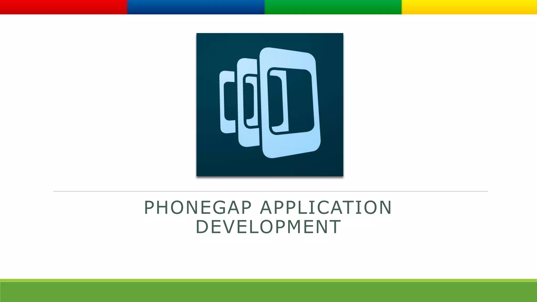 PHONEGAP APPLICATION 
DEVELOPMENT 
 