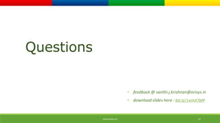 WWW.ORISYS.IN 27 
Questions 
• feedback @ santhi.j.krishnan@orisys.in 
• download slides here : bit.ly/1xmX7bM 
 
