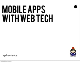 MOBILE APPs
  WITH WEB TECH



    sydlawrence

Wednesday, 26 October 11
 