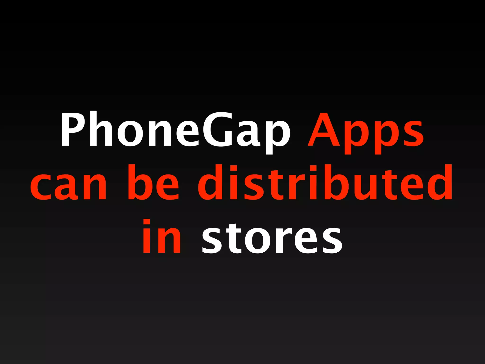 PhoneGap Apps
can be distributed
    in stores
 