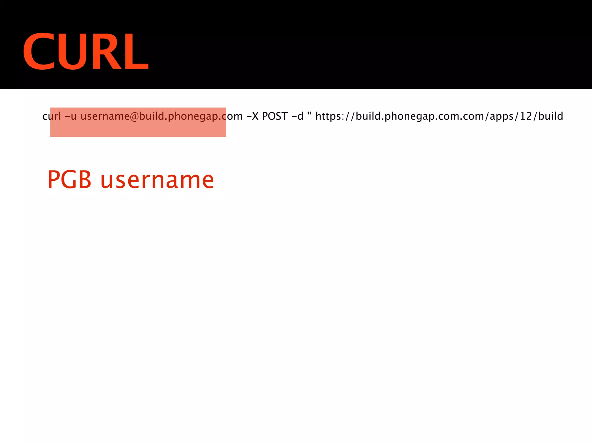 CURL
curl -u username@build.phonegap.com -X POST -d '' https://build.phonegap.com.com/apps/12/build




PGB username
 