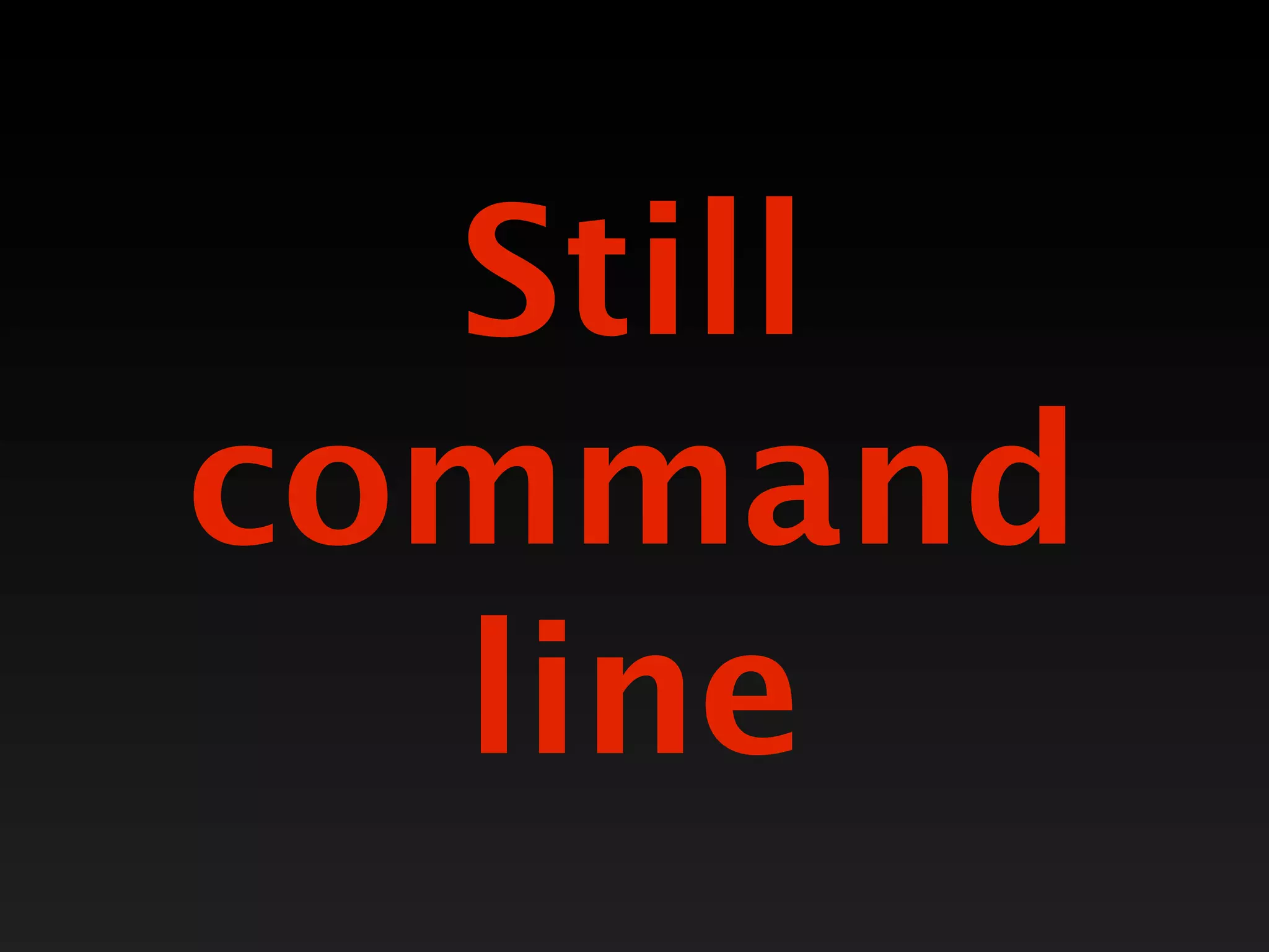 Still
command
  line
 