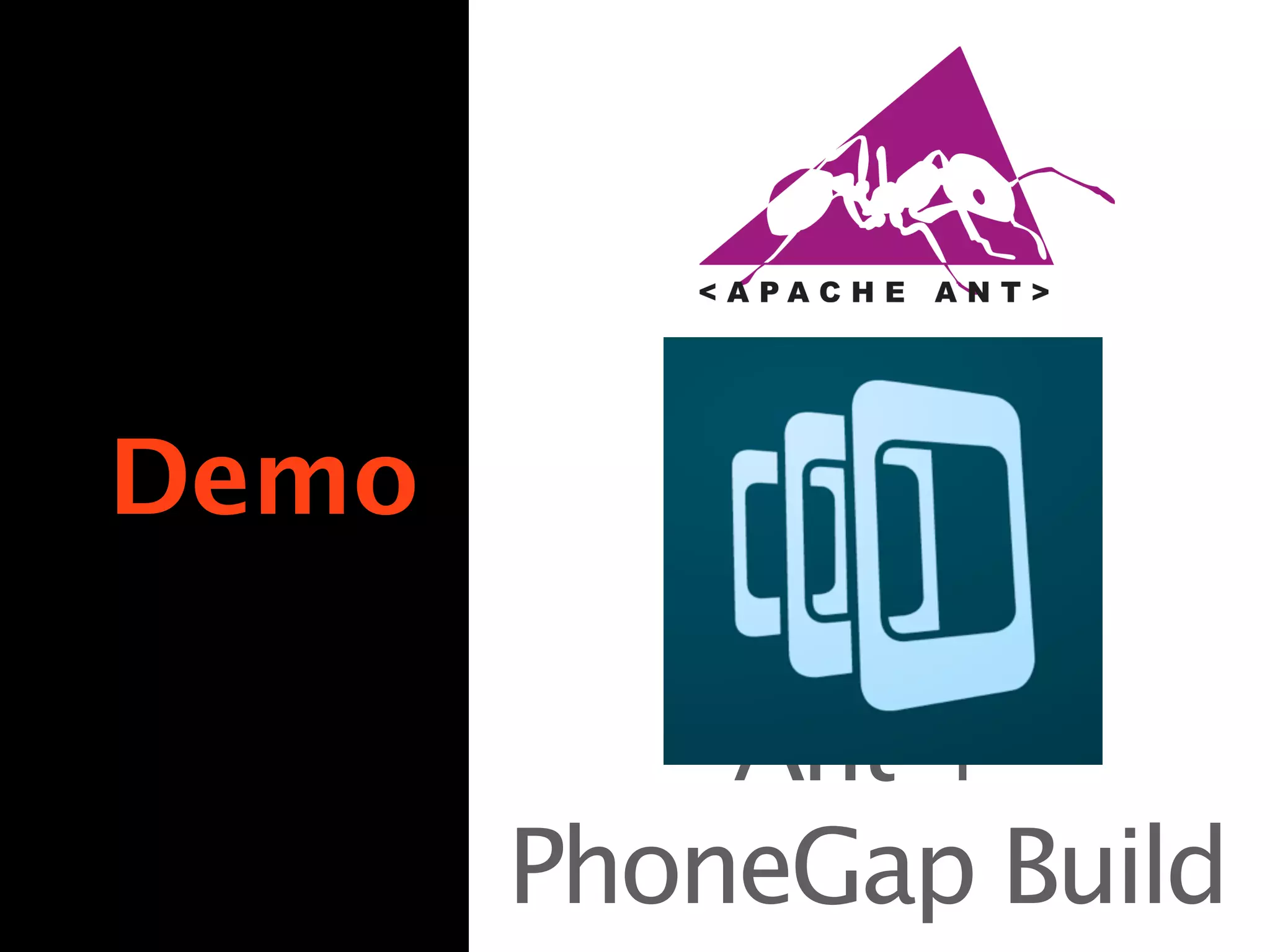Demo

           Ant +
       PhoneGap Build
 