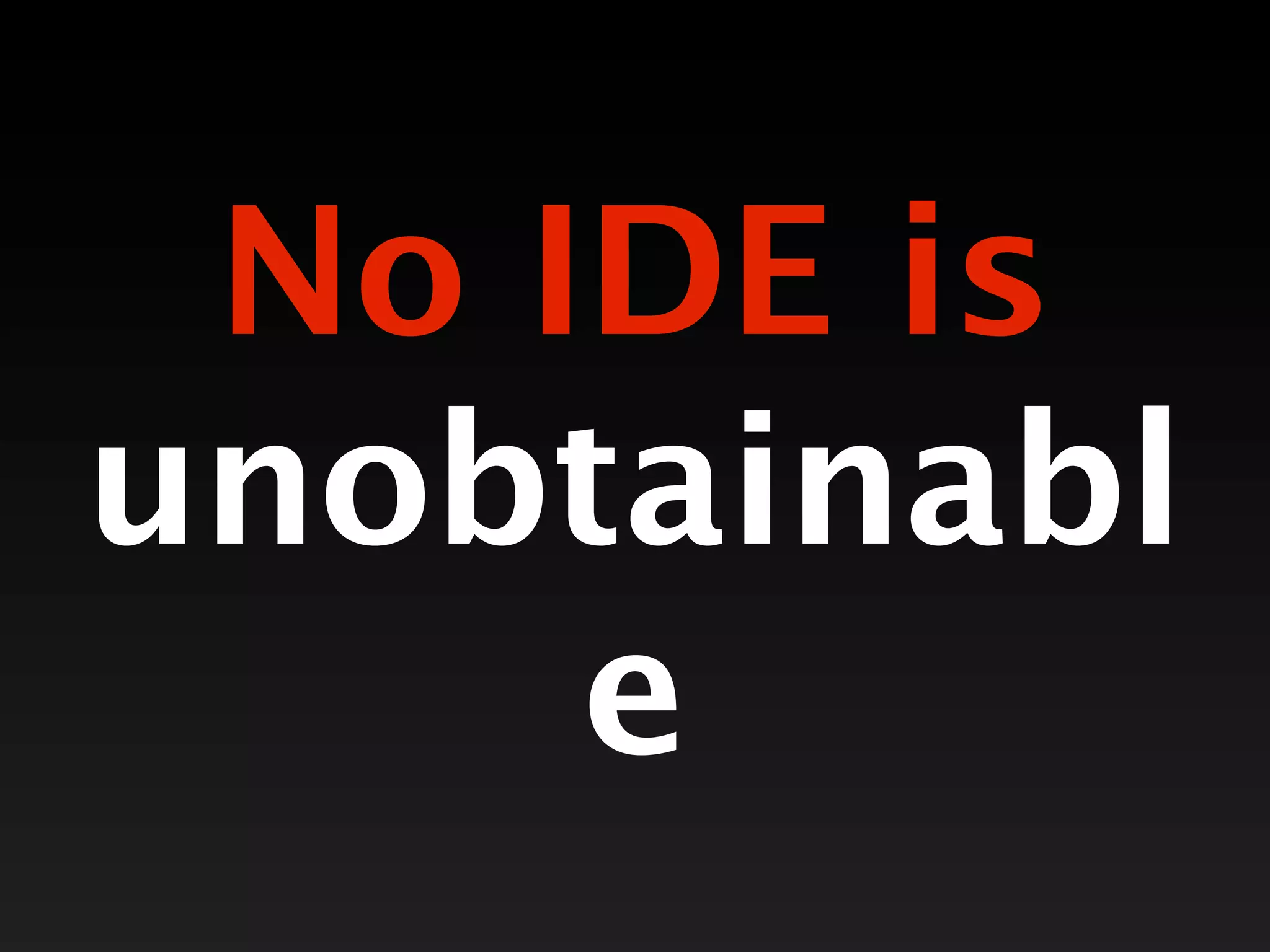 No IDE is
unobtainabl
     e
 