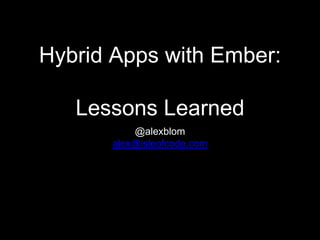 Hybrid Apps with Ember:
Lessons Learned
@alexblom
alex@isleofcode.com
 