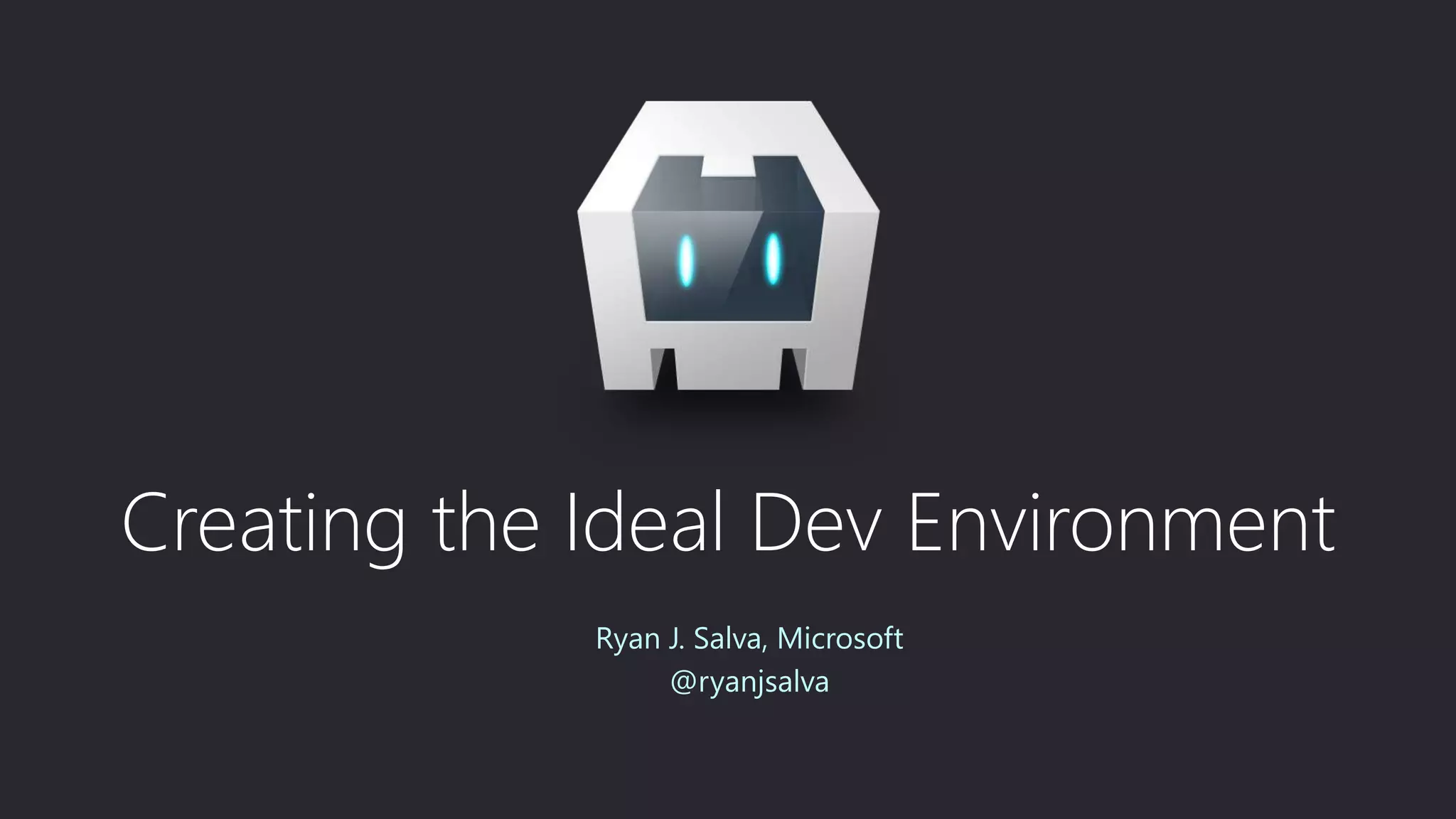 Creating the Ideal Dev Environment
Ryan J. Salva, Microsoft
@ryanjsalva
 