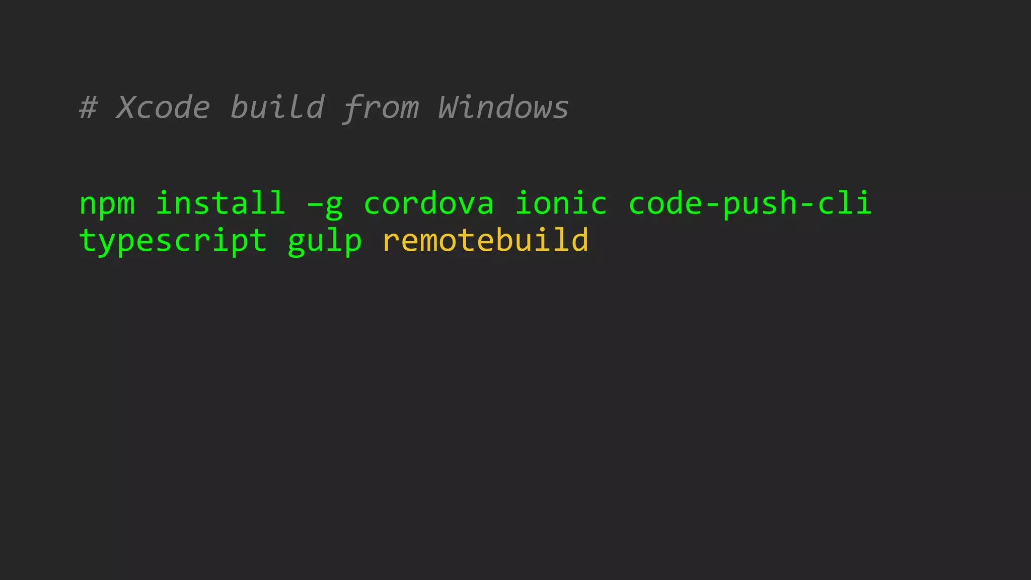 # Xcode build from Windows
npm install –g cordova ionic code-push-cli
typescript gulp remotebuild
 