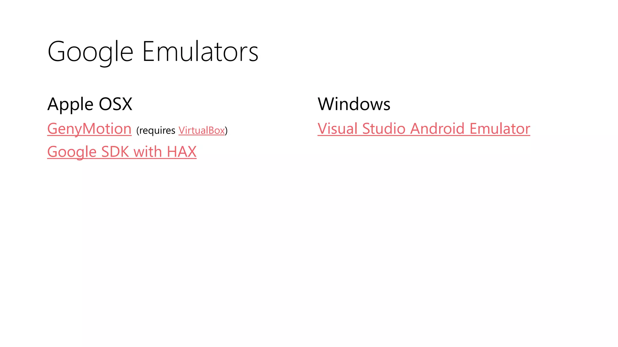 Google Emulators
Apple OSX
GenyMotion (requires VirtualBox)
Google SDK with HAX
Windows
Visual Studio Android Emulator
 