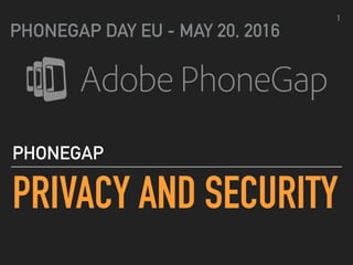 PRIVACY AND SECURITY
PHONEGAP
PHONEGAP DAY EU - MAY 20, 2016
1
 
