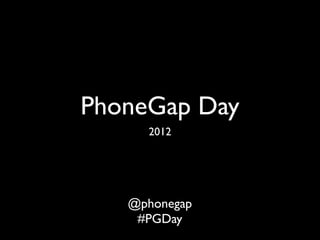 PhoneGap Day
     2012




   @phonegap
    #PGDay
 