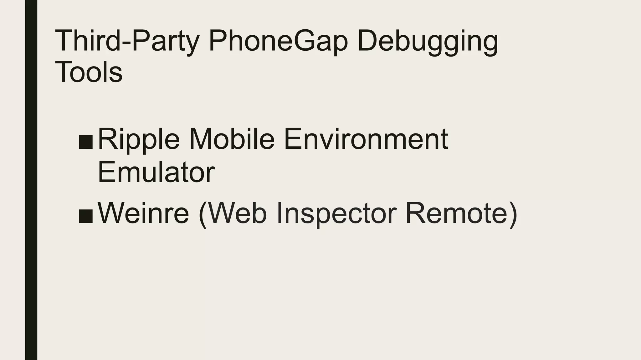 Third-Party PhoneGap Debugging
Tools
■Ripple Mobile Environment
Emulator
■Weinre (Web Inspector Remote)
 