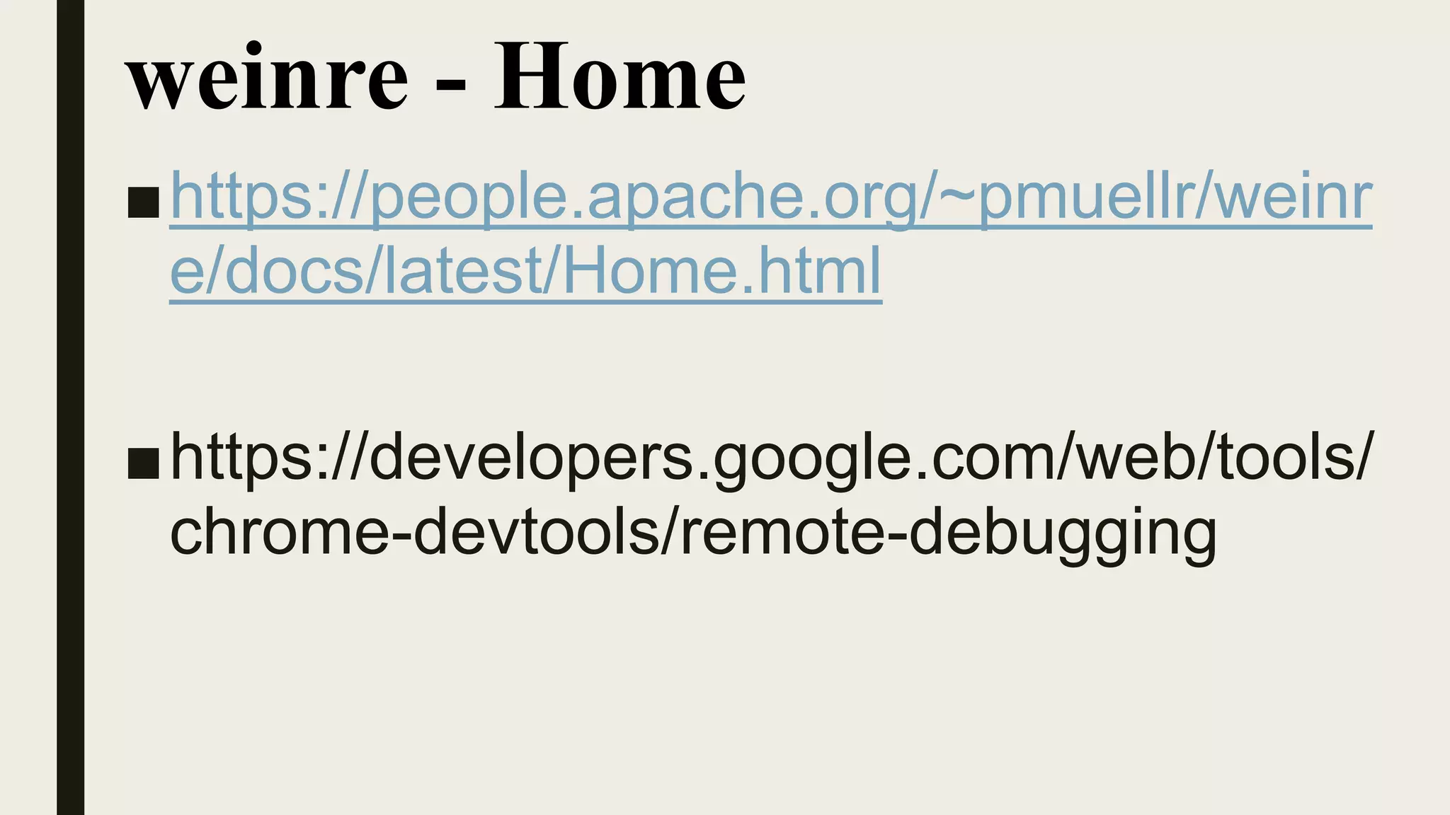 weinre - Home
■https://people.apache.org/~pmuellr/weinr
e/docs/latest/Home.html
■https://developers.google.com/web/tools/
chrome-devtools/remote-debugging
 