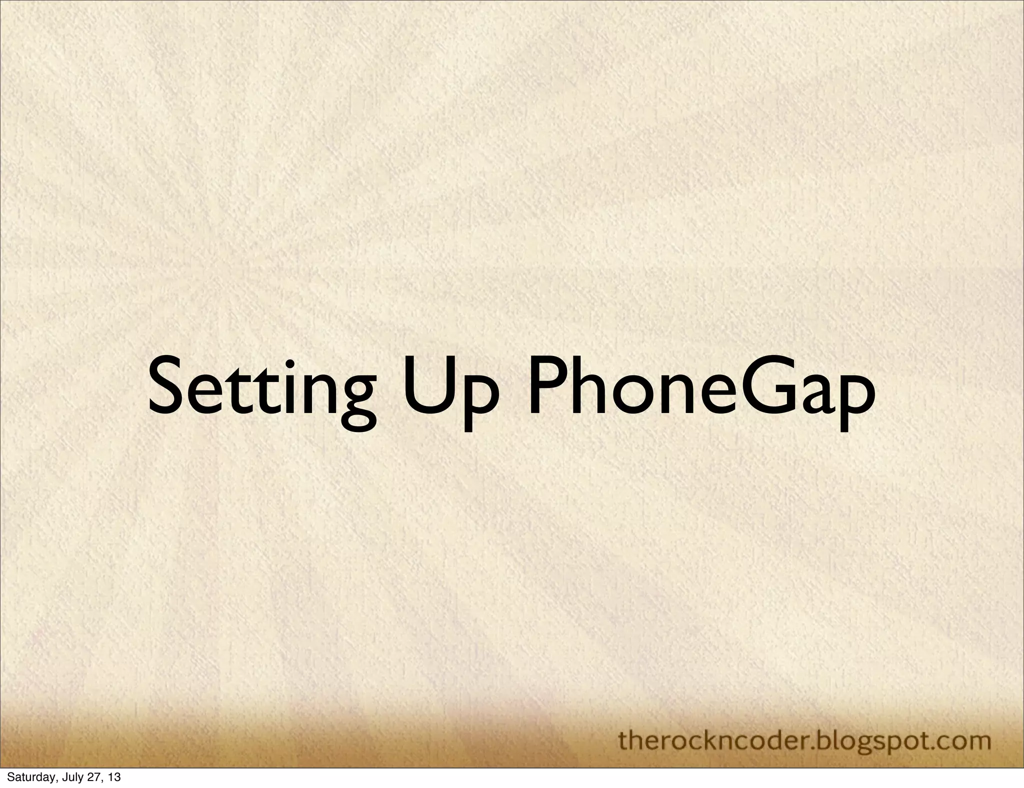 Setting Up PhoneGap
Saturday, July 27, 13
 