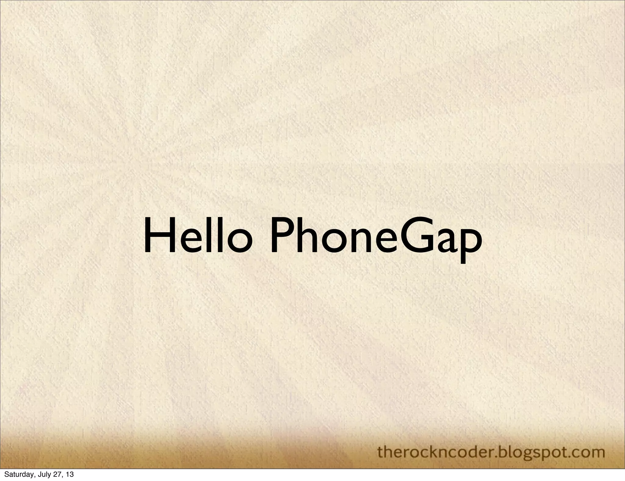 Hello PhoneGap
Saturday, July 27, 13
 