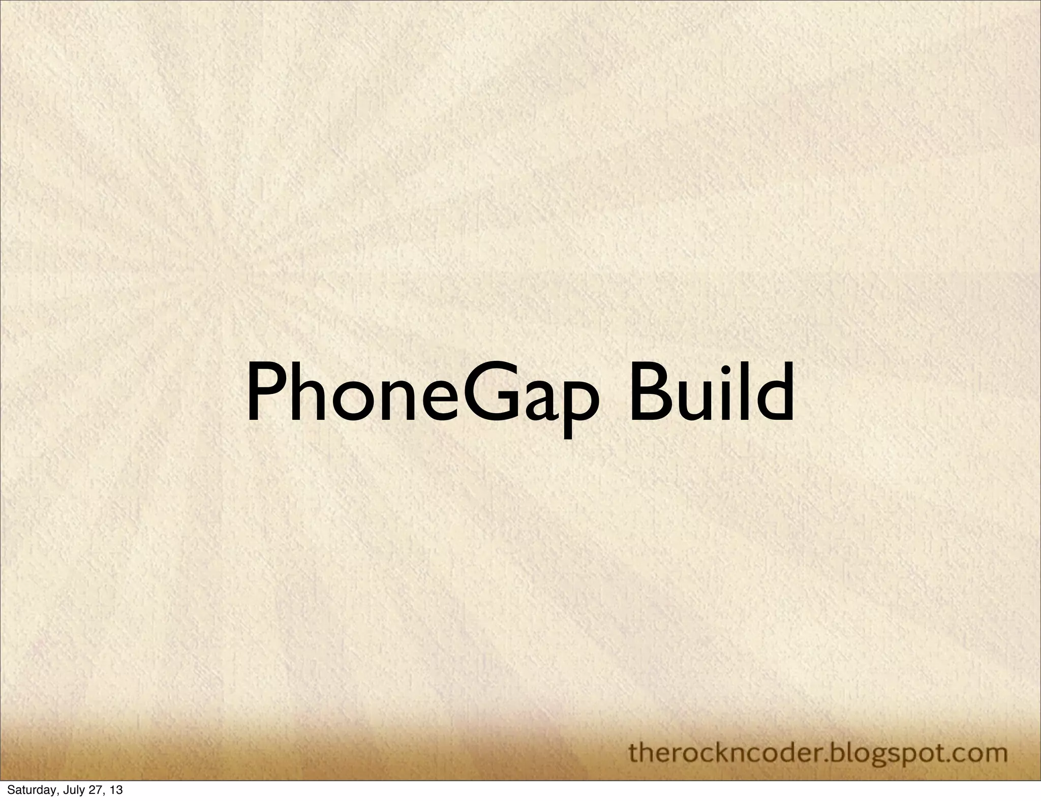 PhoneGap Build
Saturday, July 27, 13
 