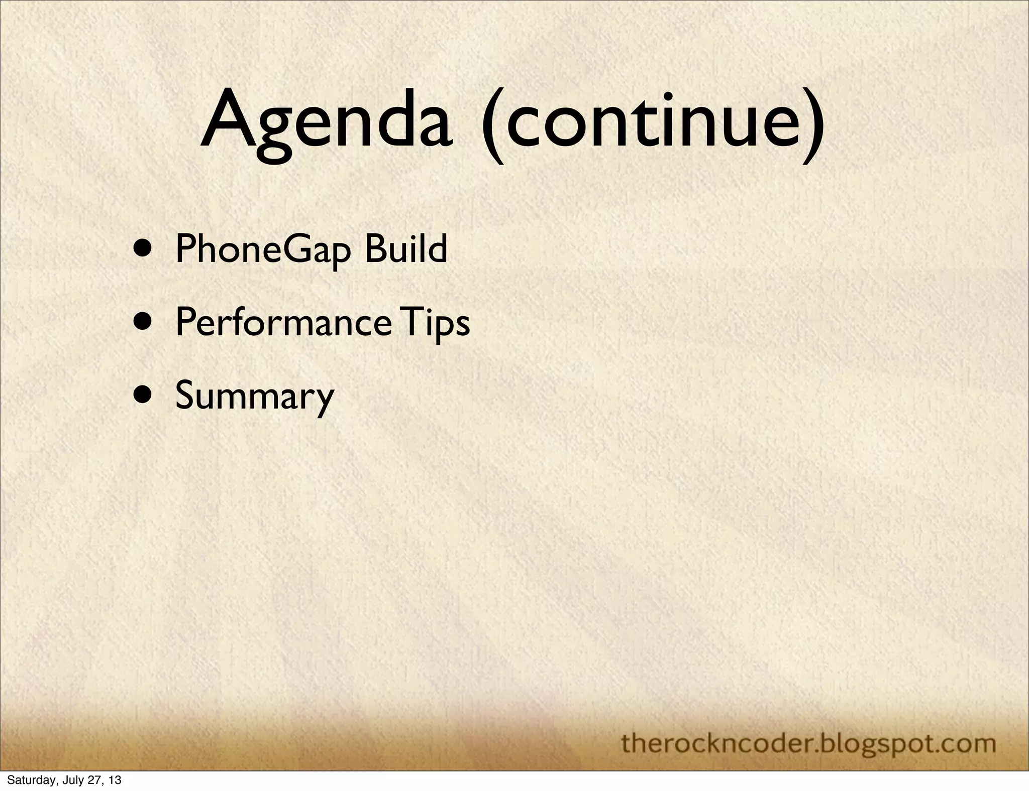 Agenda (continue)
• PhoneGap Build
• Performance Tips
• Summary
Saturday, July 27, 13
 