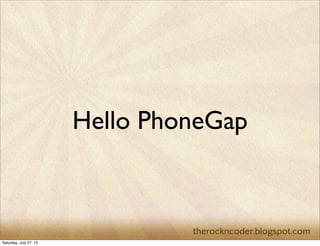 Hello PhoneGap
Saturday, July 27, 13
 