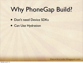 Why PhoneGap Build?
• Don't need Device SDKs
• Can Use Hydration
Saturday, July 27, 13
 