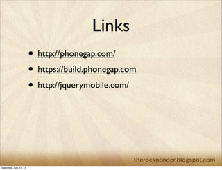 Links
• http://phonegap.com/
• https://build.phonegap.com
• http://jquerymobile.com/
Saturday, July 27, 13
 