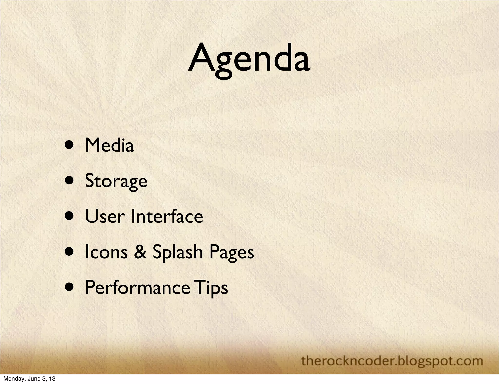 Agenda
• Media
• Storage
• User Interface
• Icons & Splash Pages
• Performance Tips
Monday, June 3, 13
 