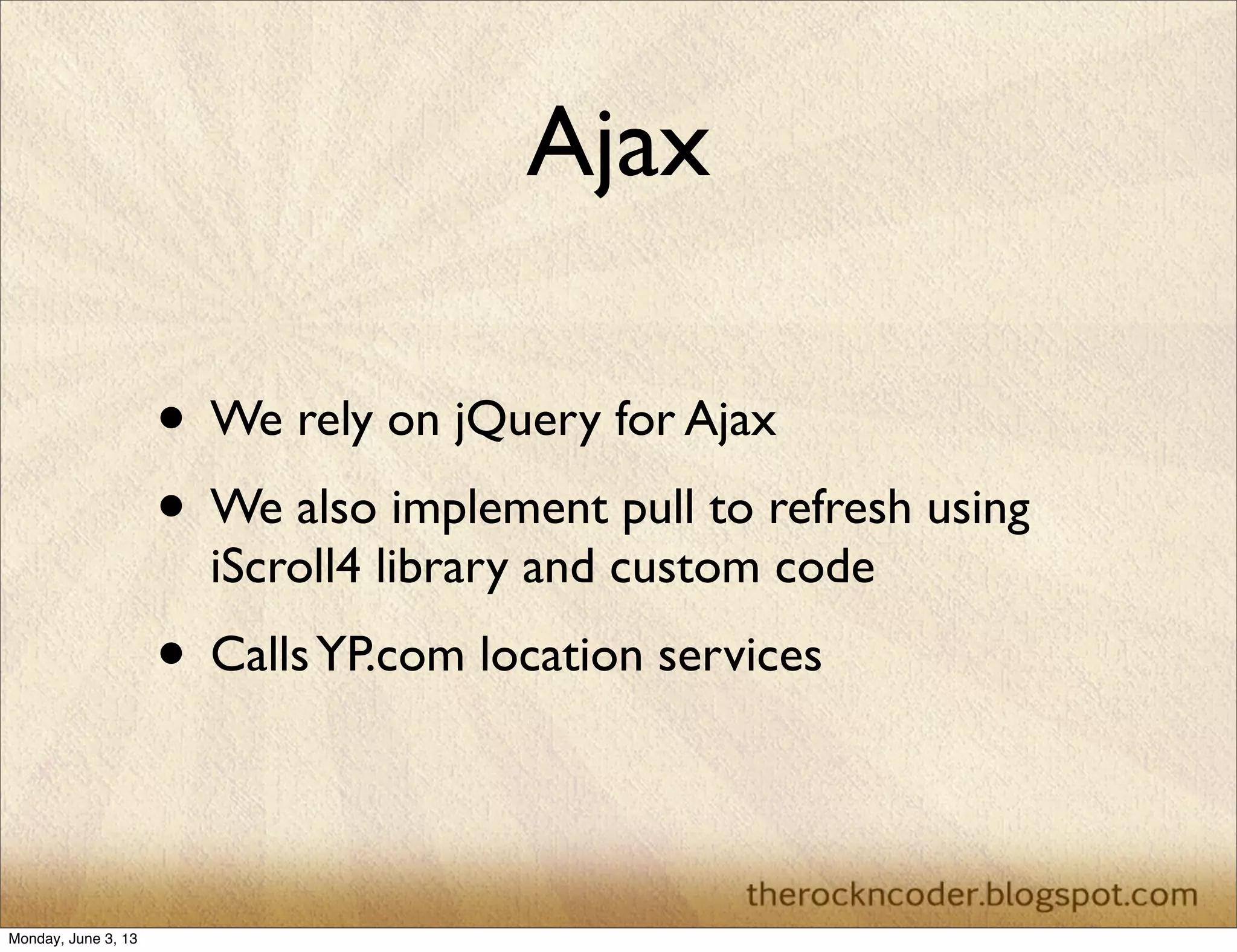 Ajax
• We rely on jQuery for Ajax
• We also implement pull to refresh using
iScroll4 library and custom code
• CallsYP.com location services
Monday, June 3, 13
 
