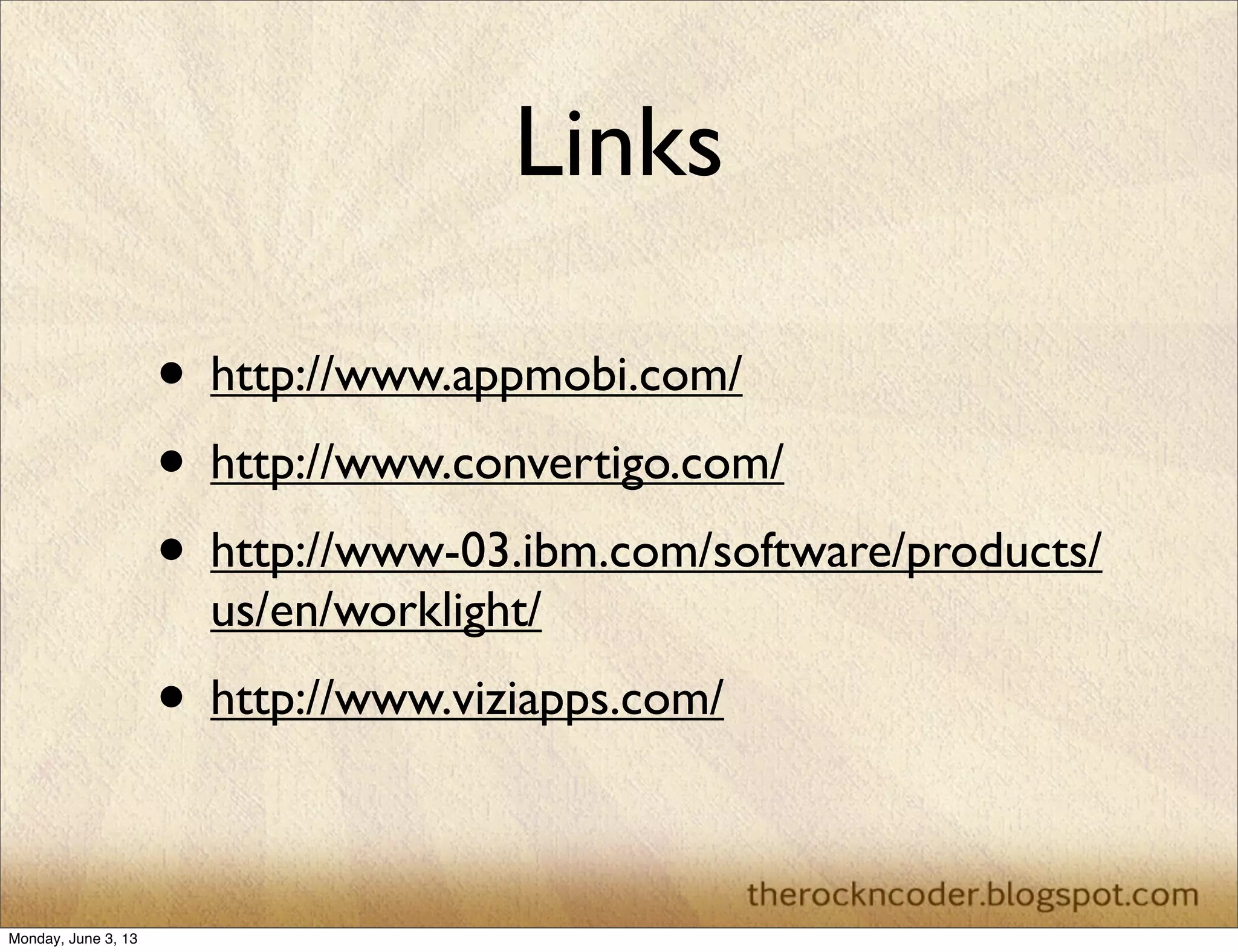 Links
• http://www.appmobi.com/
• http://www.convertigo.com/
• http://www-03.ibm.com/software/products/
us/en/worklight/
• http://www.viziapps.com/
Monday, June 3, 13
 