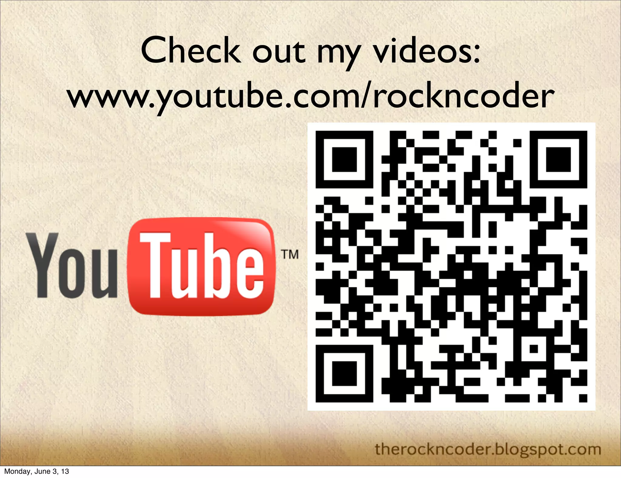 Check out my videos:
www.youtube.com/rockncoder
Monday, June 3, 13
 