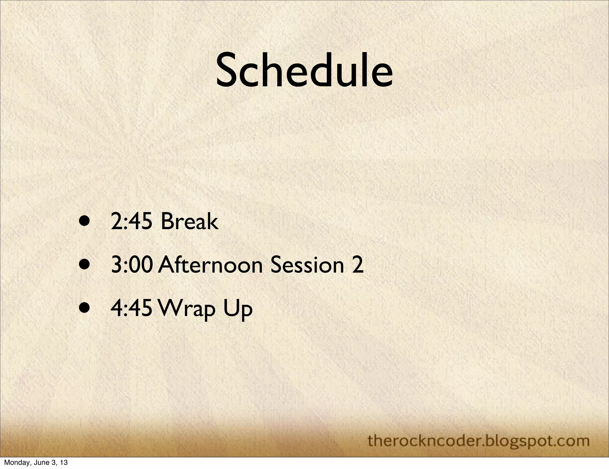 Schedule
• 2:45 Break
• 3:00 Afternoon Session 2
• 4:45 Wrap Up
Monday, June 3, 13
 