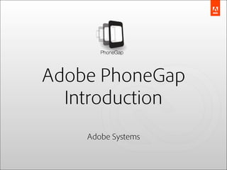 Adobe PhoneGap
Introduction
!
!

Adobe Systems

 