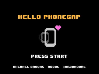 Hello PhoneGap




        Press Start

Michael Brooks   Adobe   @mwbrooks
 