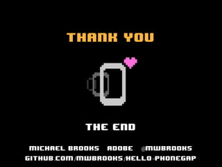 Thank you




           The end

Michael Brooks   Adobe   @mwbrooks
github.com/mwbrooks/hello-phonegap
 