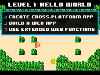 Level 1: Hello World

☑   Create cross-platform app
☐   Build a web app
☐   Use extended web functions
 