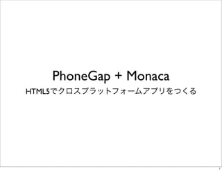 PhoneGap + Monaca
HTML5でクロスプラットフォームアプリをつくる
1
 