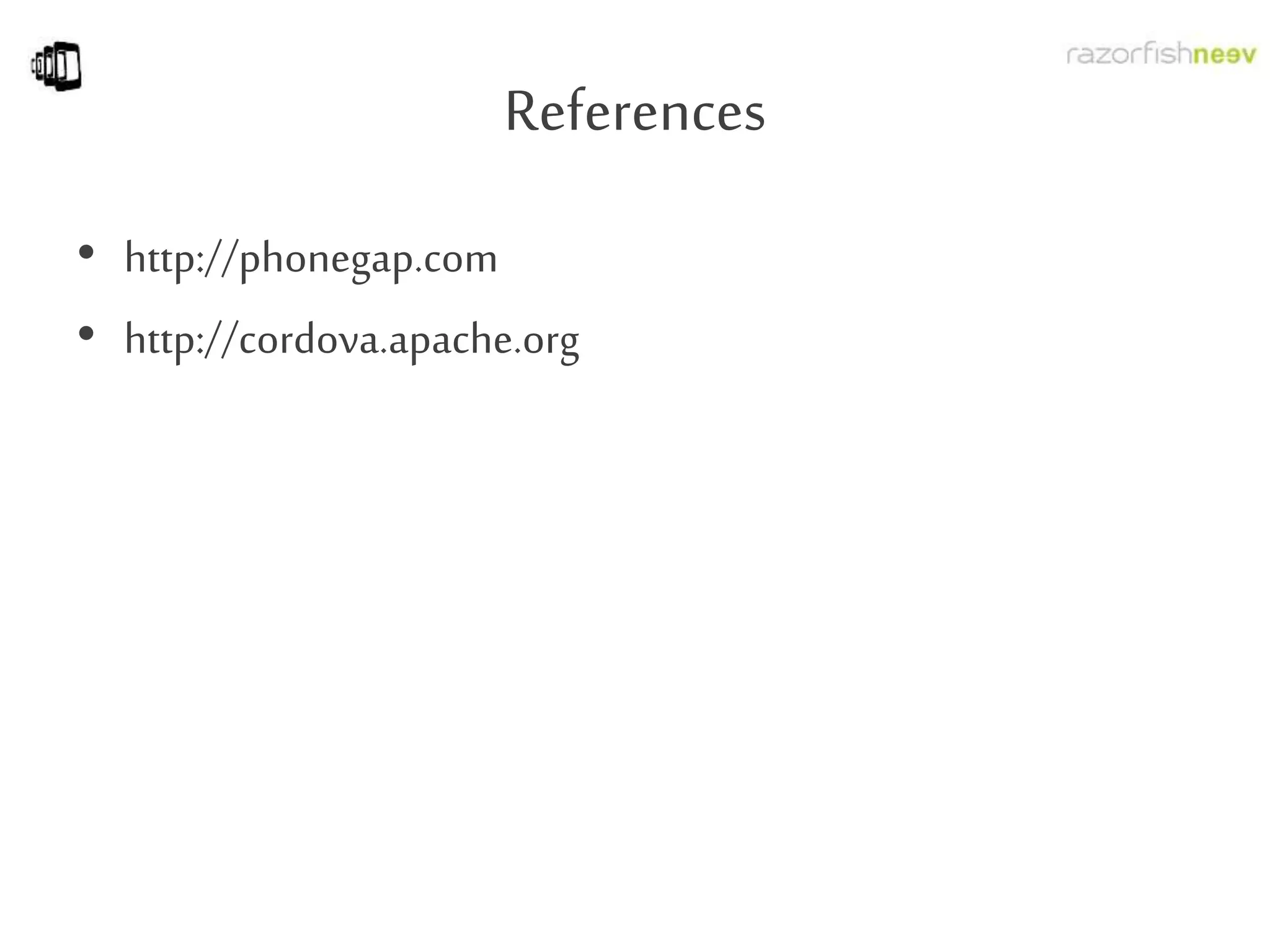 References
• http://phonegap.com
• http://cordova.apache.org