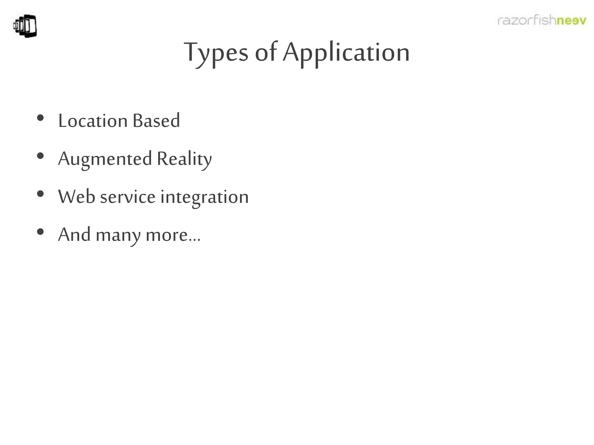 Types of Application
•
•
•
•
Location Based
Augmented Reality
Web service integration
And many more…