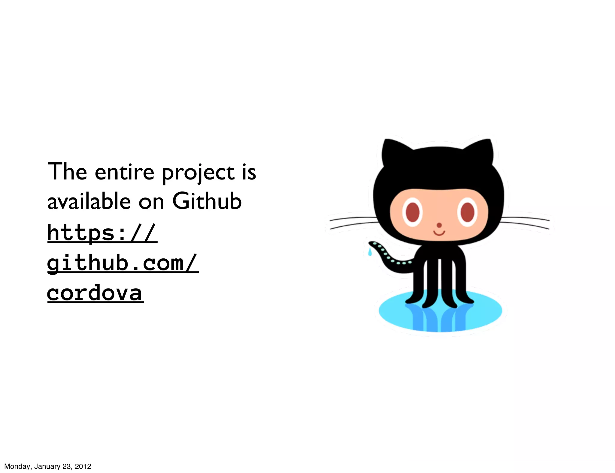 The entire project is
           available on Github
           https://
           github.com/
           cordova




Monday, January 23, 2012
 