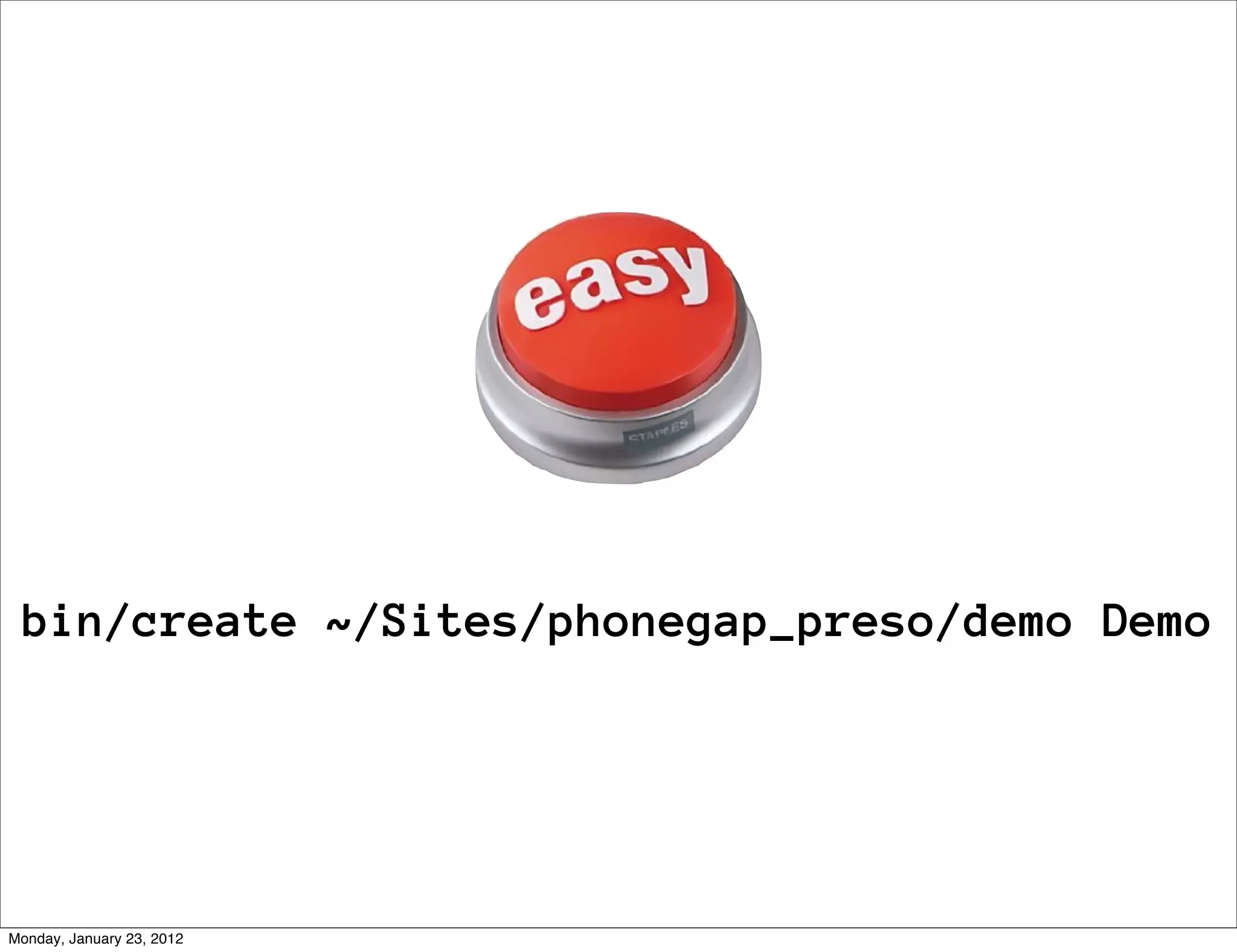 bin/create ~/Sites/phonegap_preso/demo Demo




Monday, January 23, 2012
 