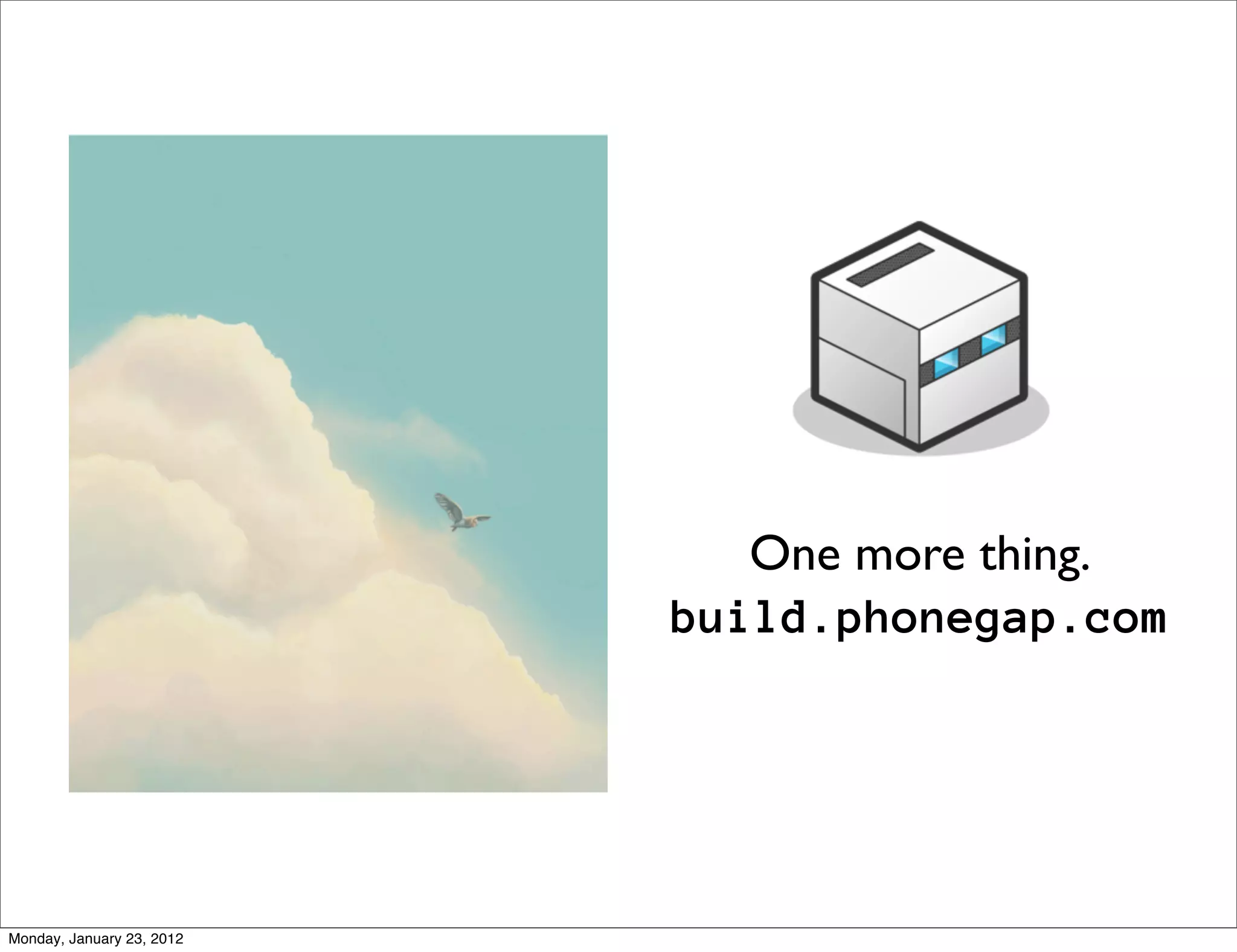 One more thing.
                           build.phonegap.com




Monday, January 23, 2012
 