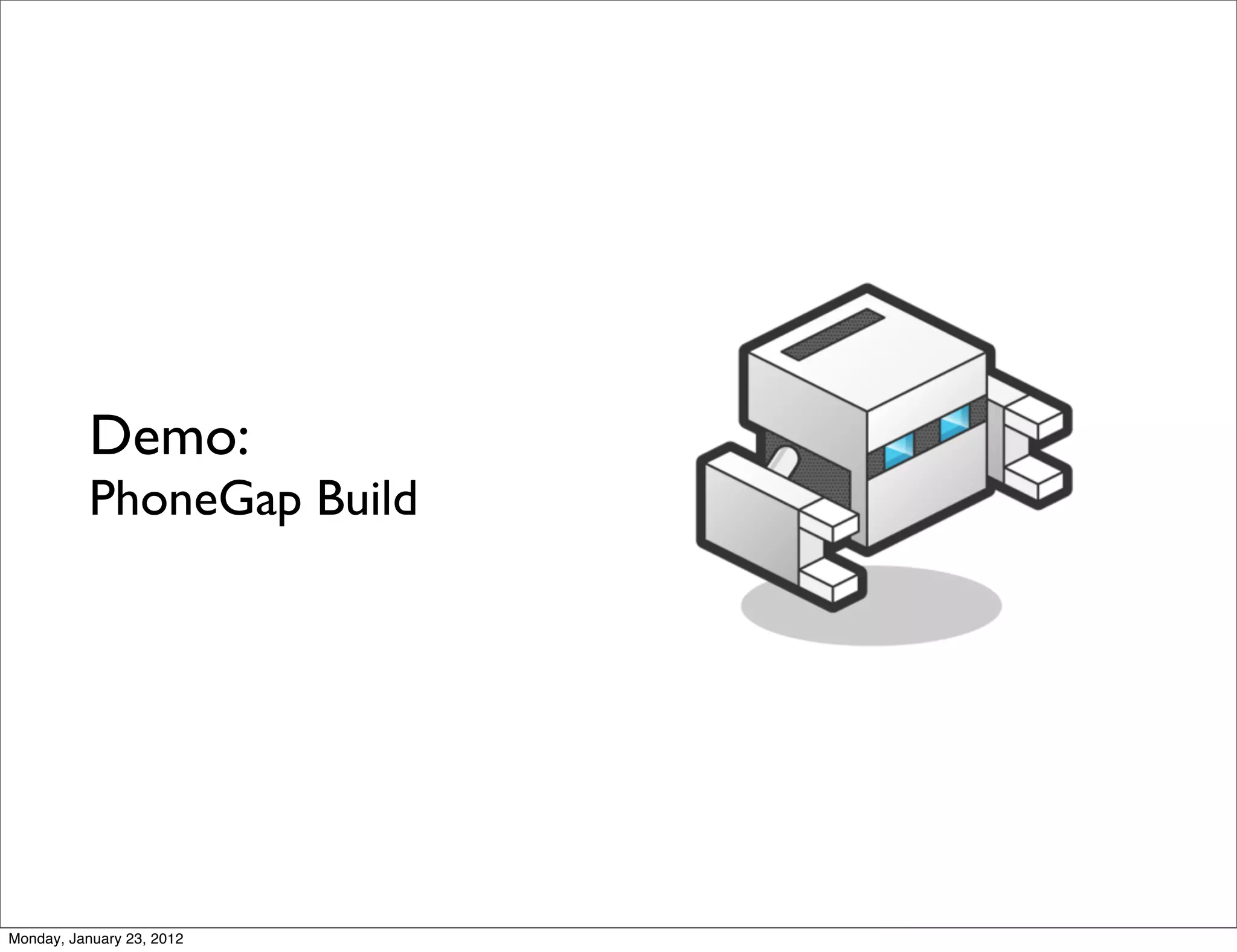 Demo:
           PhoneGap Build




Monday, January 23, 2012
 