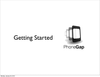 Getting Started




Monday, January 23, 2012
 