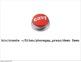 bin/create ~/Sites/phonegap_preso/demo Demo




Monday, January 23, 2012
 