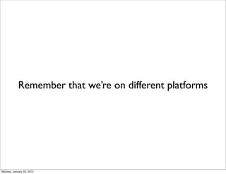 Remember that we’re on different platforms




Monday, January 23, 2012
 