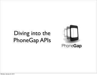 Diving into the
                      PhoneGap APIs




Monday, January 23, 2012
 