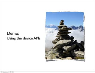 Demo:
           Using the device APIs




Monday, January 23, 2012
 