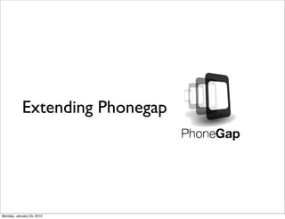 Extending Phonegap




Monday, January 23, 2012
 
